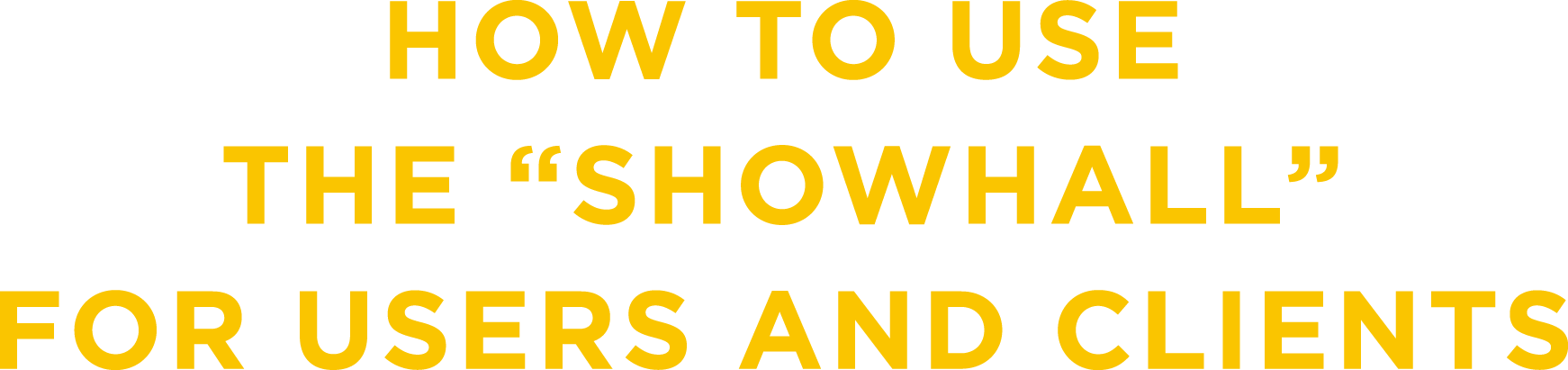 HOW TO USE THE "SHOWHALL" FOR USERS AND CLIENTS