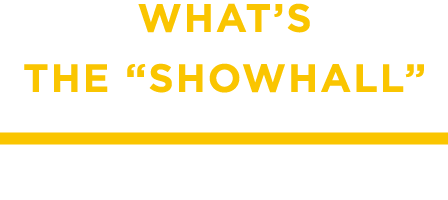 WHAT'S THE "SHOWHALL"